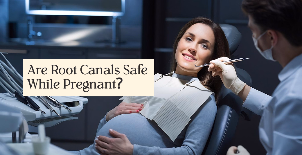 Are Root Canals Safe During Pregnancy? Let’s Clear the Confusion