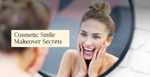 Cosmetic Smile Makeover Secrets You Should Know Before Booking an Appointment